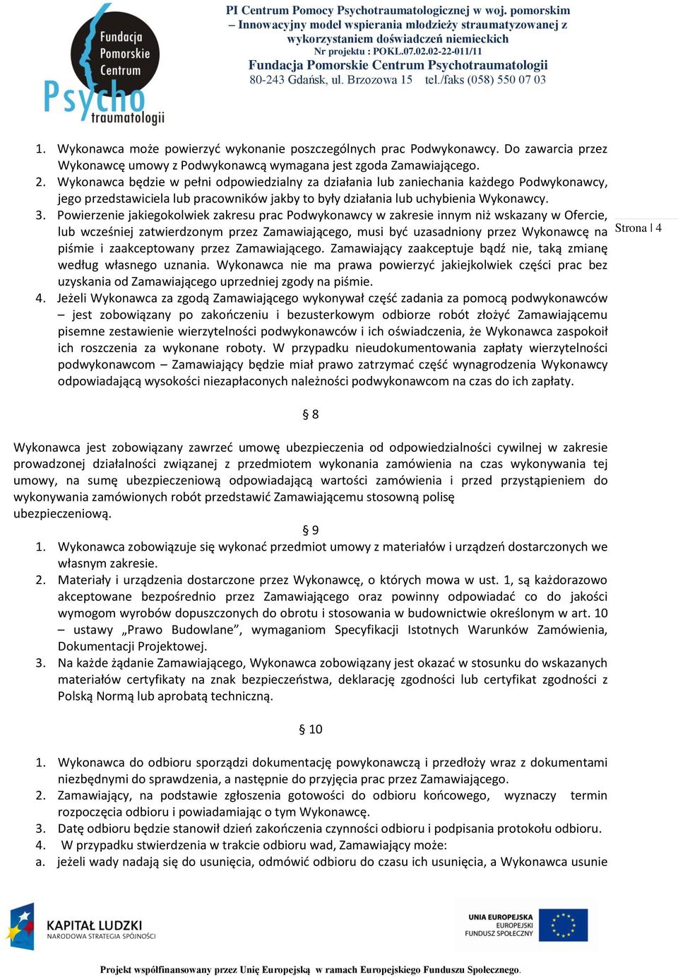 Powierzenie jakiegokolwiek zakresu prac Podwykonawcy w zakresie innym niż wskazany w Ofercie, lub wcześniej zatwierdzonym przez Zamawiającego, musi być uzasadniony przez Wykonawcę na piśmie i