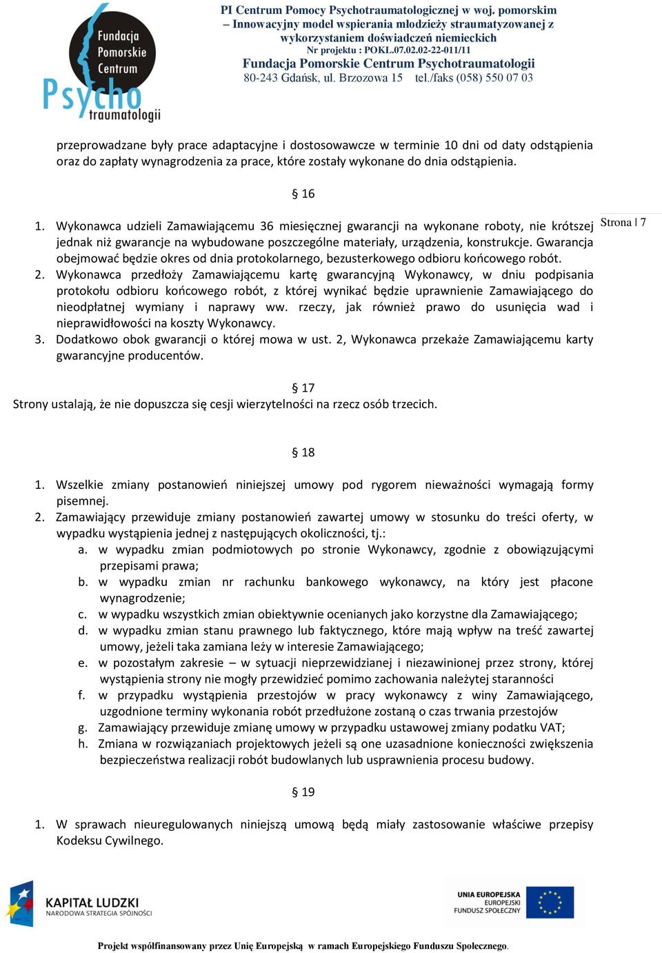 Gwarancja obejmować będzie okres od dnia protokolarnego, bezusterkowego odbioru końcowego robót. 2.