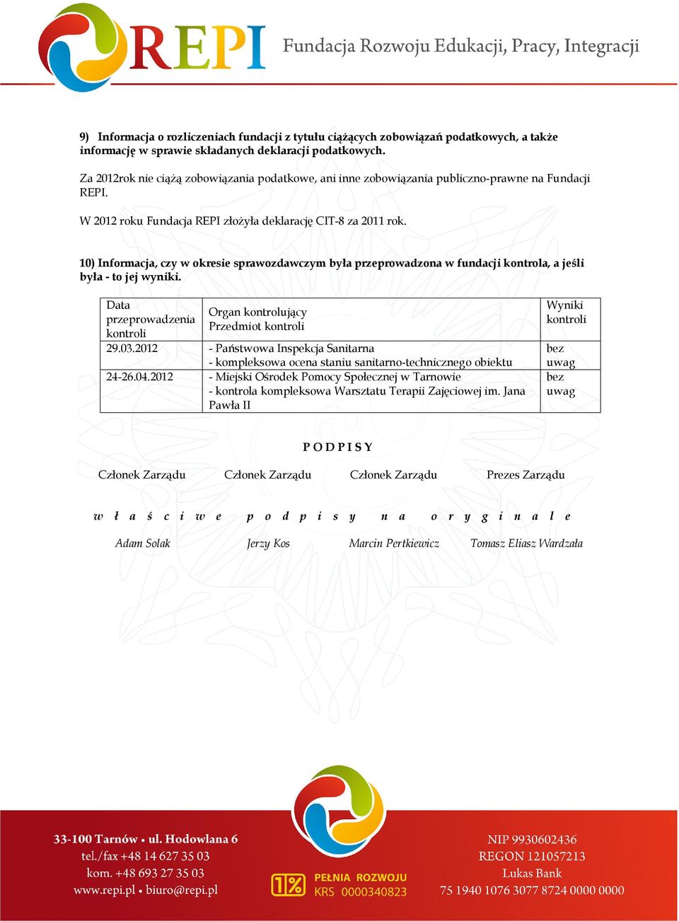 0) Informacja, czy w okresie sprawozdawczym była przeprowadzona w fundacji kontrola, a jeśli była - to jej wyniki. Data przeprowadzenia kontroli Organ kontrolujący Przedmiot kontroli 29.03.