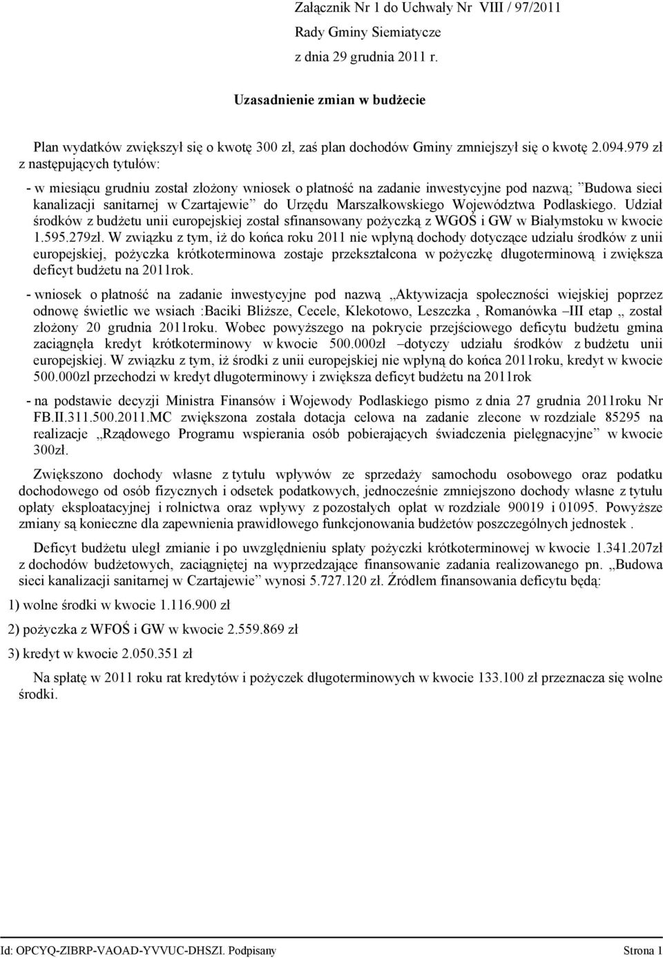 979 zł z następujących tytułów: w miesiącu grudniu został złożony wniosek o płatność na zadanie inwestycyjne pod nazwą; Budowa sieci kanalizacji sanitarnej w Czartajewie do Urzędu Marszałkowskiego