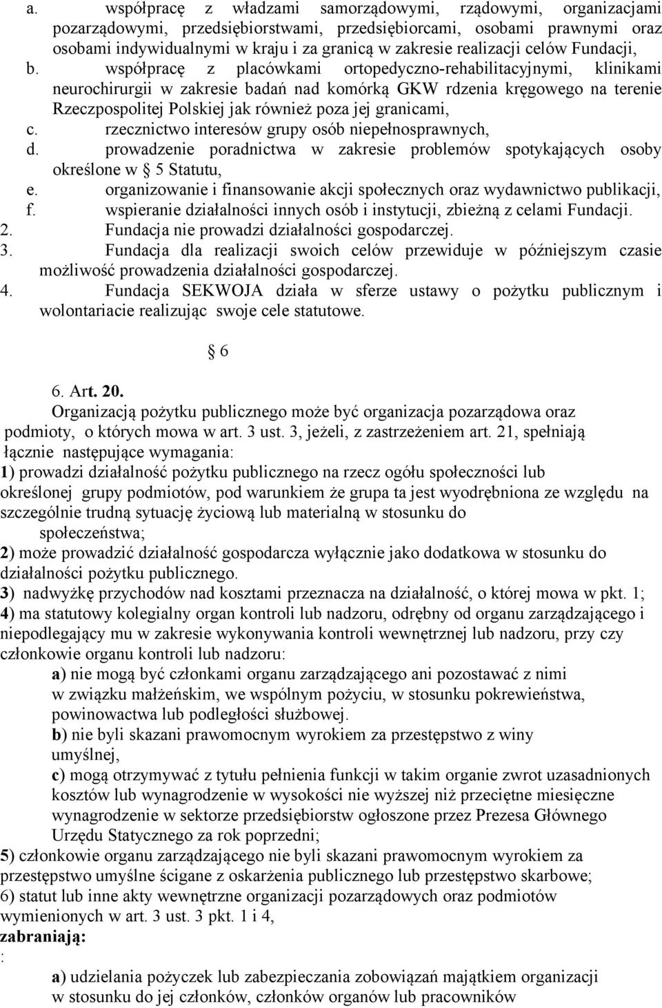 współpracę z placówkami ortopedyczno-rehabilitacyjnymi, klinikami neurochirurgii w zakresie badań nad komórką GKW rdzenia kręgowego na terenie Rzeczpospolitej Polskiej jak również poza jej granicami,