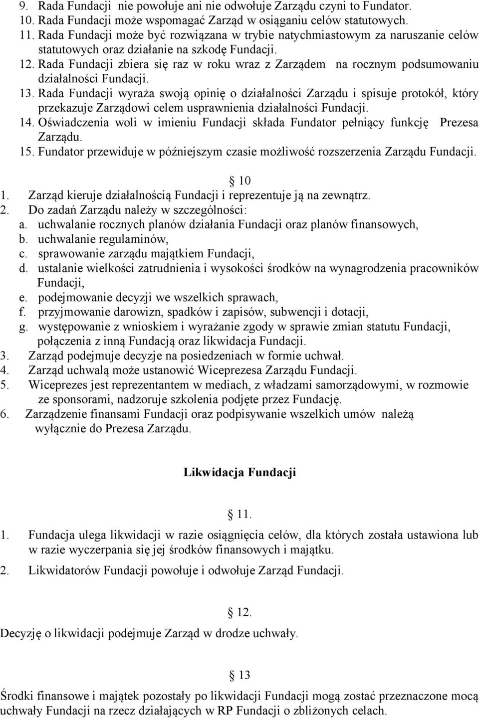 Rada Fundacji zbiera się raz w roku wraz z Zarządem na rocznym podsumowaniu działalności Fundacji. 13.