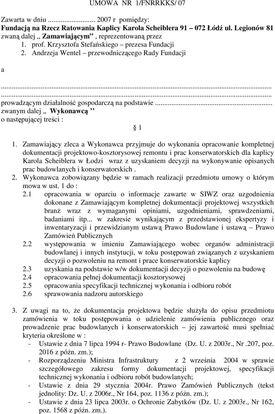 Zamawiający zleca a Wykonawca przyjmuje do wykonania opracowanie kompletnej dokumentacji projektowo-kosztorysowej remontu i prac konserwatorskich dla kaplicy Karola Scheiblera w Łodzi wraz z