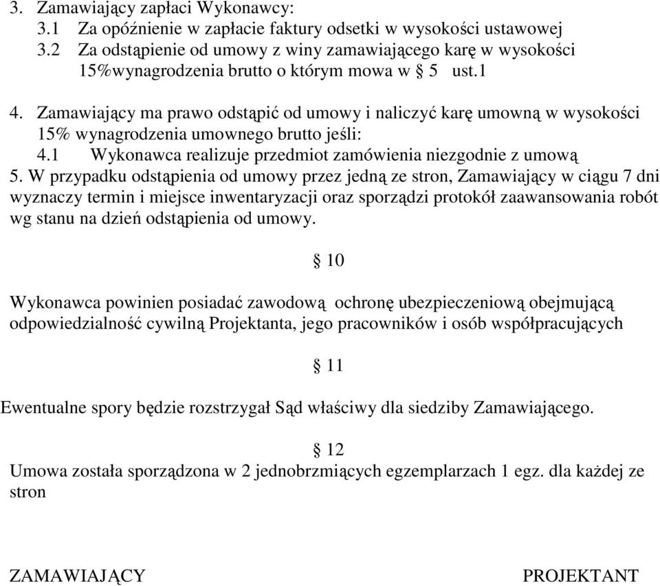 Zamawiający ma prawo odstąpić od umowy i naliczyć karę umowną w wysokości 15% wynagrodzenia umownego brutto jeśli: 4.1 Wykonawca realizuje przedmiot zamówienia niezgodnie z umową 5.