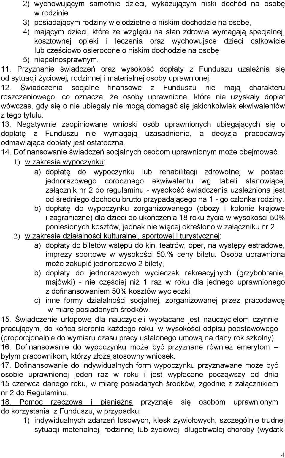 Przyznanie świadczeń oraz wysokość dopłaty z Funduszu uzależnia się od sytuacji życiowej, rodzinnej i materialnej osoby uprawnionej. 12.