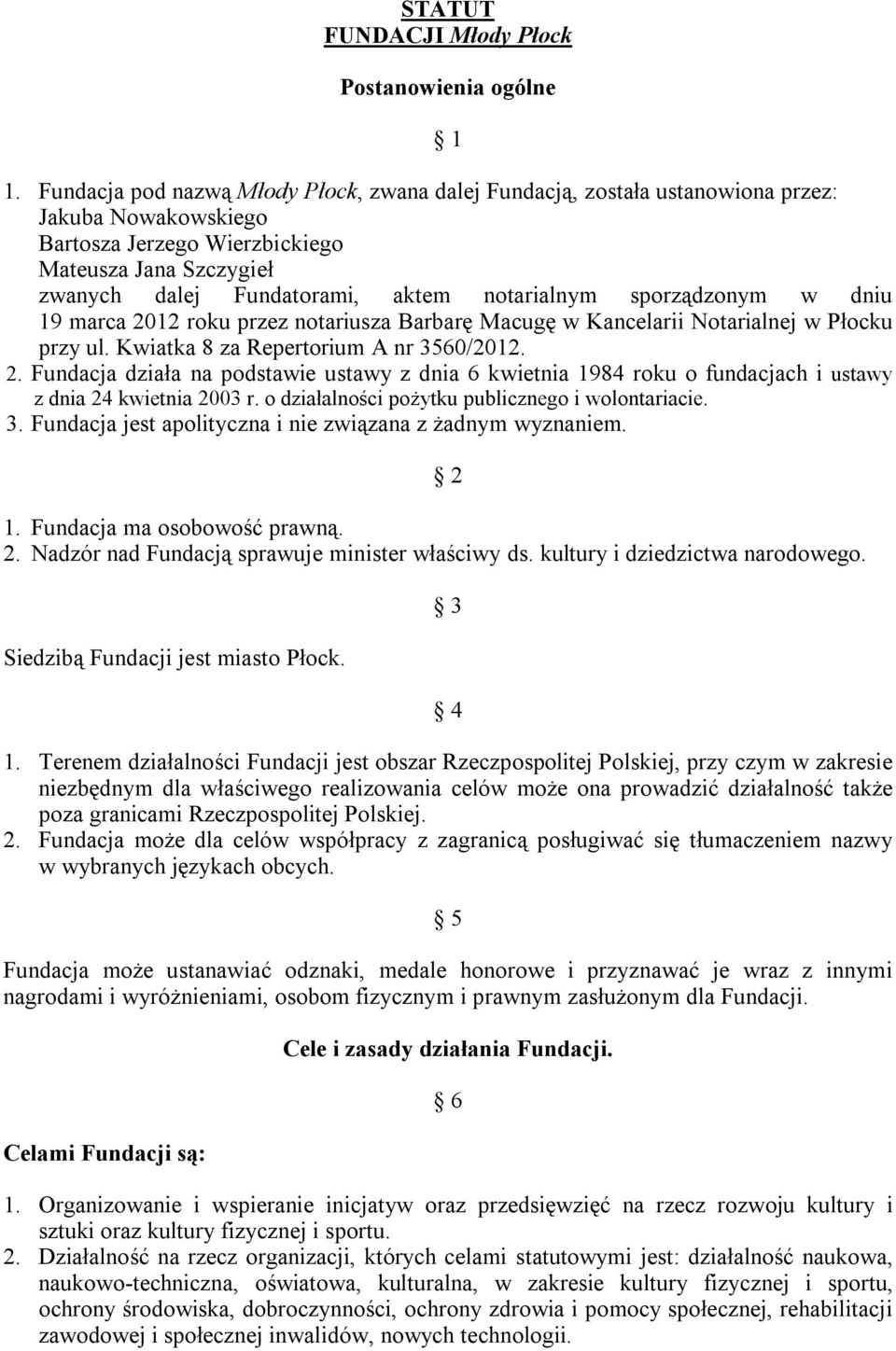 notarialnym sporządzonym w dniu 19 marca 2012 roku przez notariusza Barbarę Macugę w Kancelarii Notarialnej w Płocku przy ul. Kwiatka 8 za Repertorium A nr 3560/2012. 2. Fundacja działa na podstawie ustawy z dnia 6 kwietnia 1984 roku o fundacjach i ustawy z dnia 24 kwietnia 2003 r.