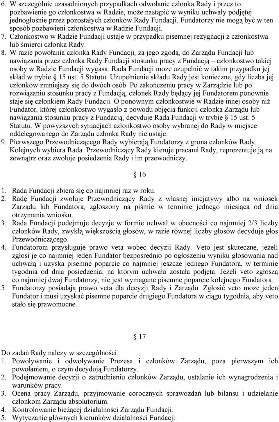 8. W razie powołania członka Rady Fundacji, za jego zgodą, do Zarządu Fundacji lub nawiązania przez członka Rady Fundacji stosunku pracy z Fundacją członkostwo takiej osoby w Radzie Fundacji wygasa.