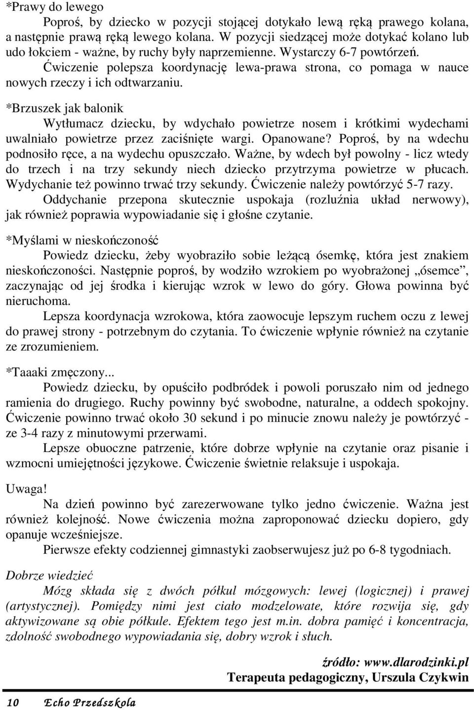 Ćwiczenie polepsza koordynację lewa-prawa strona, co pomaga w nauce nowych rzeczy i ich odtwarzaniu.