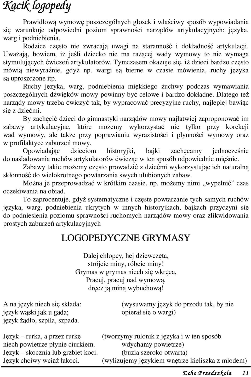 Tymczasem okazuje się, iż dzieci bardzo często mówią niewyraźnie, gdyż np. wargi są bierne w czasie mówienia, ruchy języka są uproszczone itp.