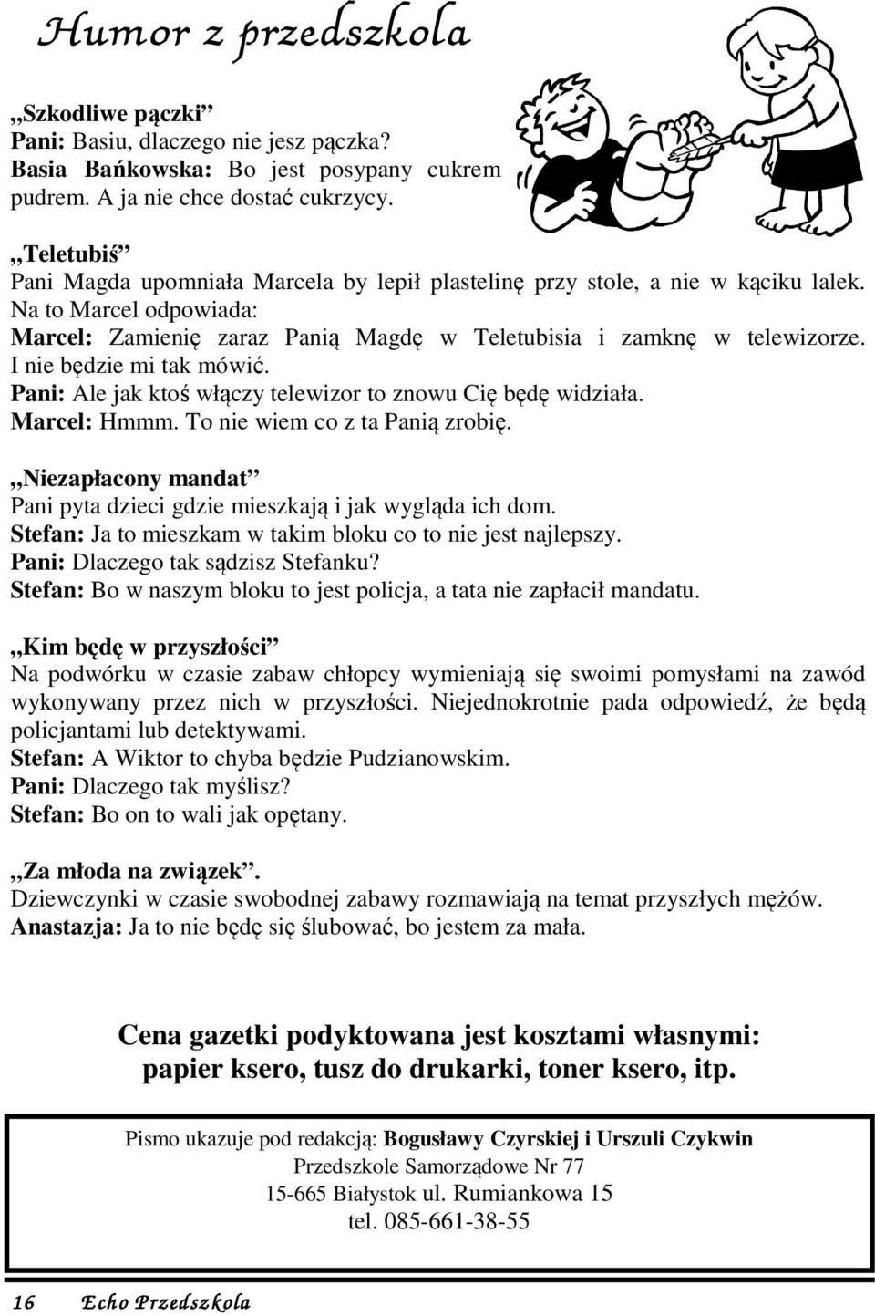 I nie będzie mi tak mówić. Pani: Ale jak ktoś włączy telewizor to znowu Cię będę widziała. Marcel: Hmmm. To nie wiem co z ta Panią zrobię.