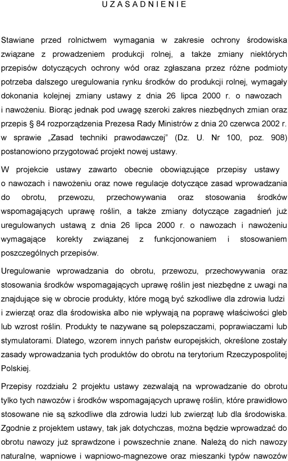 Biorąc jednak pod uwagę szeroki zakres niezbędnych zmian oraz przepis 84 rozporządzenia Prezesa Rady Ministrów z dnia 20 czerwca 2002 r. w sprawie Zasad techniki prawodawczej (Dz. U. Nr 100, poz.