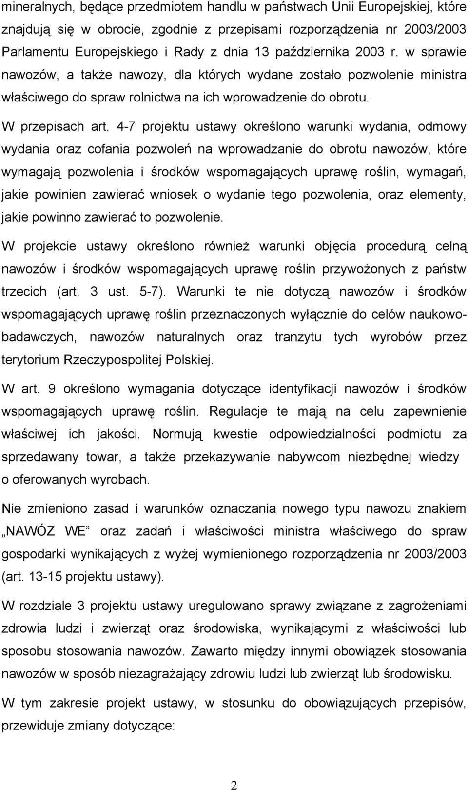 4-7 projektu ustawy określono warunki wydania, odmowy wydania oraz cofania pozwoleń na wprowadzanie do obrotu nawozów, które wymagają pozwolenia i środków wspomagających uprawę roślin, wymagań, jakie