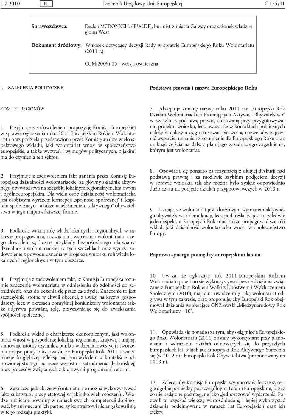 Przyjmuje z zadowoleniem propozycję Komisji Europejskiej w sprawie ogłoszenia roku 2011 Europejskim Rokiem oraz podziela przedstawioną przez Komisję analizę wieloaspektowego wkładu, jaki wolontariat