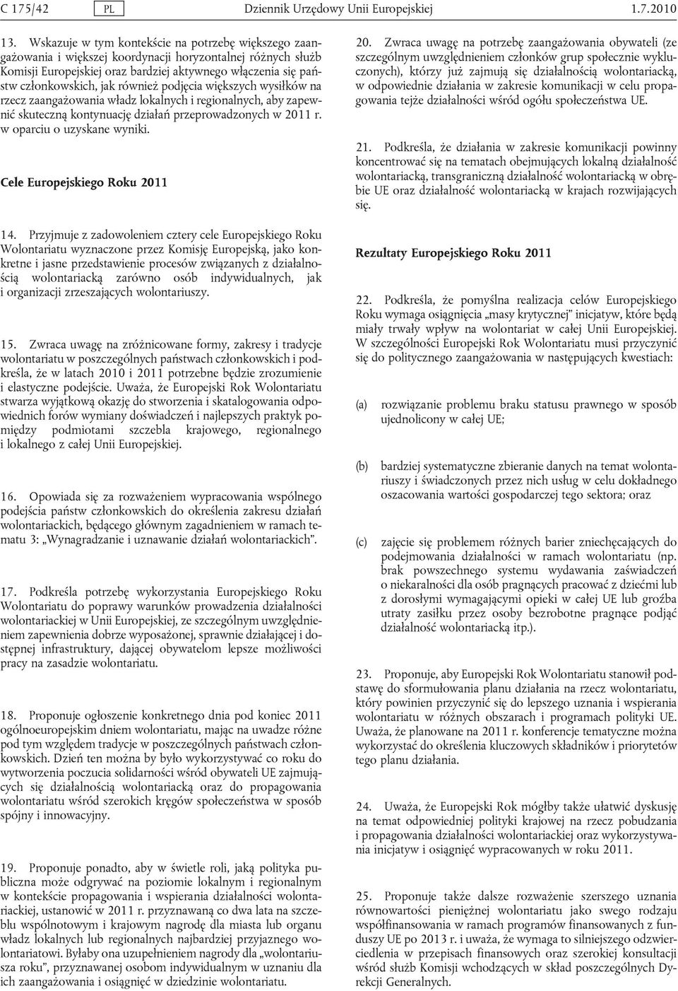 również podjęcia większych wysiłków na rzecz zaangażowania władz lokalnych i regionalnych, aby zapewnić skuteczną kontynuację działań przeprowadzonych w 2011 r. w oparciu o uzyskane wyniki.