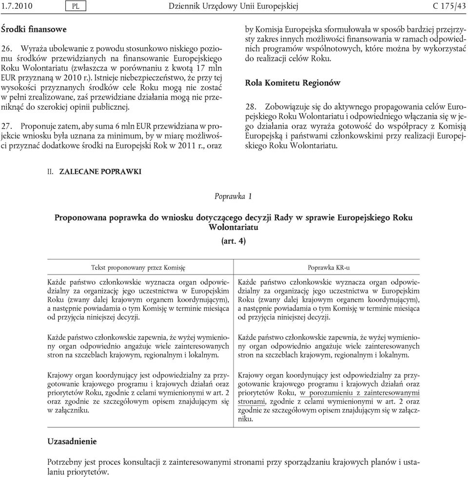 Istnieje niebezpieczeństwo, że przy tej wysokości przyznanych środków cele Roku mogą nie zostać w pełni zrealizowane, zaś przewidziane działania mogą nie przeniknąć do szerokiej opinii publicznej. 27.