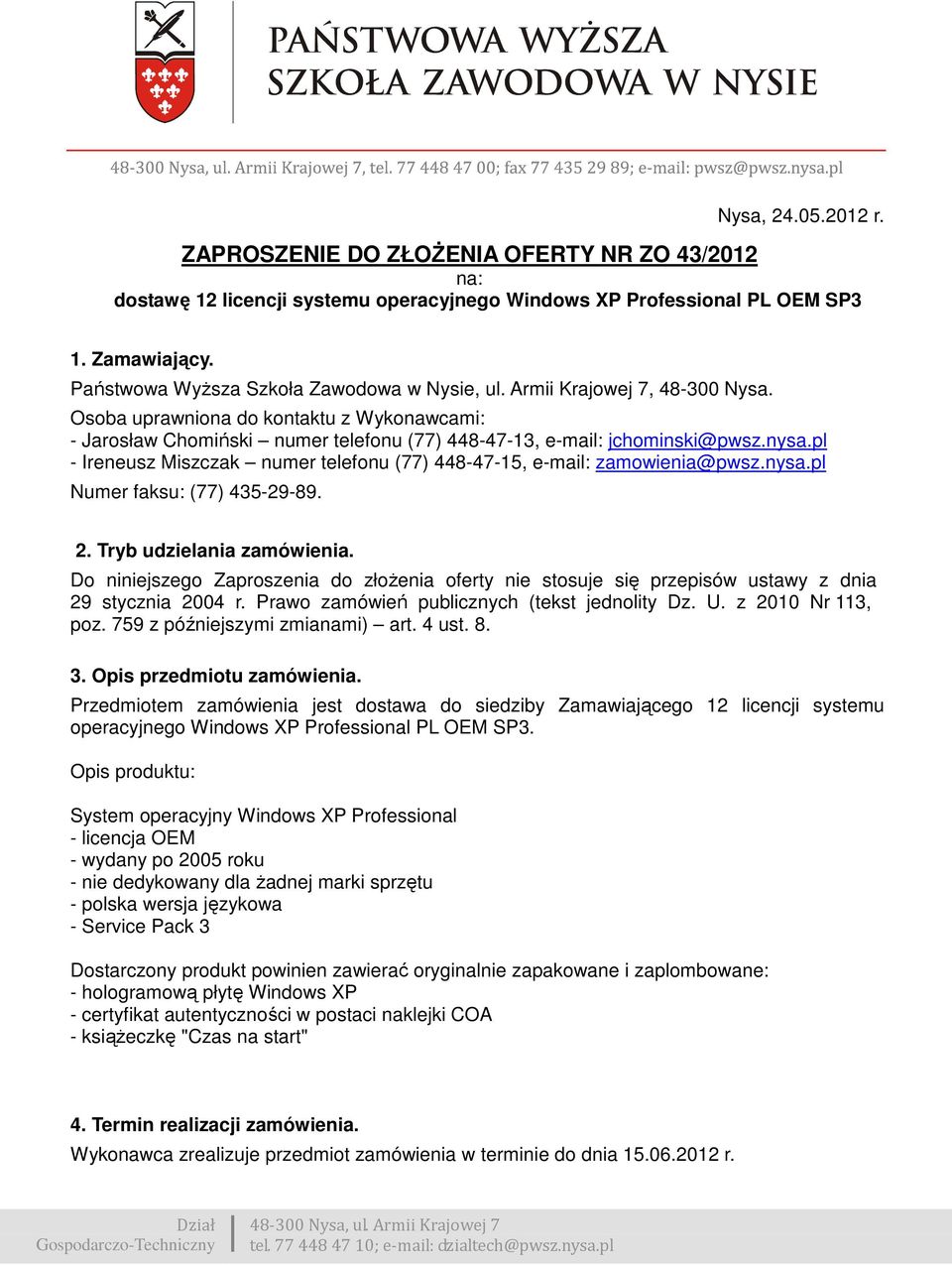 nysa.pl - Ireneusz Miszczak numer telefonu (77) 448-47-15, e-mail: zamowienia@pwsz.nysa.pl Numer faksu: (77) 435-29-89. 2. Tryb udzielania zamówienia.