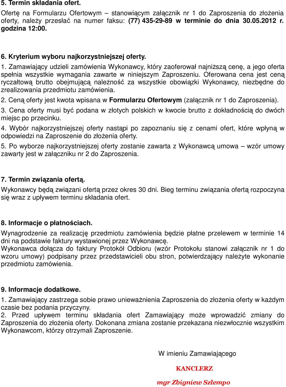 Oferowana cena jest ceną ryczałtową brutto obejmującą naleŝność za wszystkie obowiązki Wykonawcy, niezbędne do zrealizowania przedmiotu zamówienia. 2.