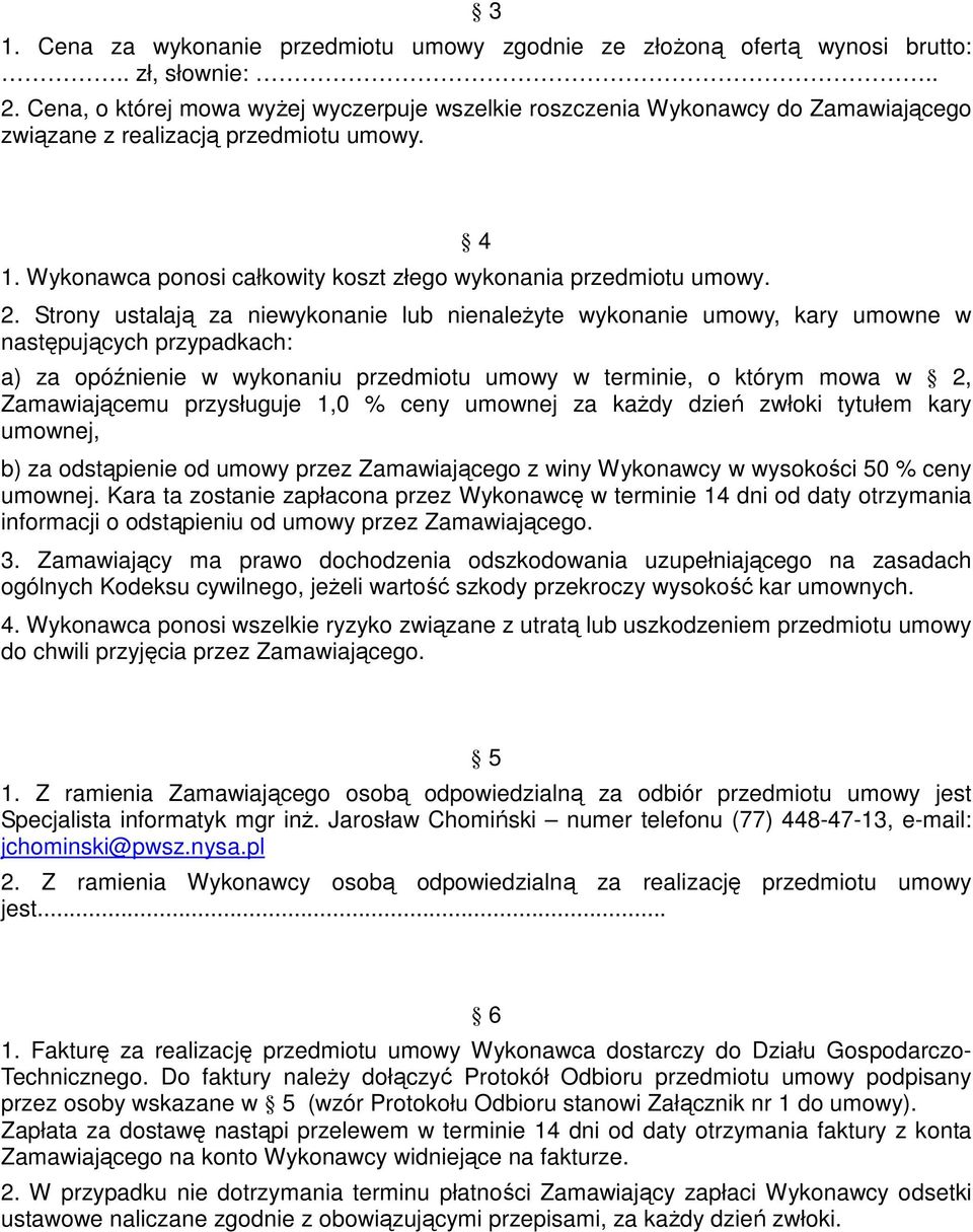 Strony ustalają za niewykonanie lub nienaleŝyte wykonanie umowy, kary umowne w następujących przypadkach: a) za opóźnienie w wykonaniu przedmiotu umowy w terminie, o którym mowa w 2, Zamawiającemu