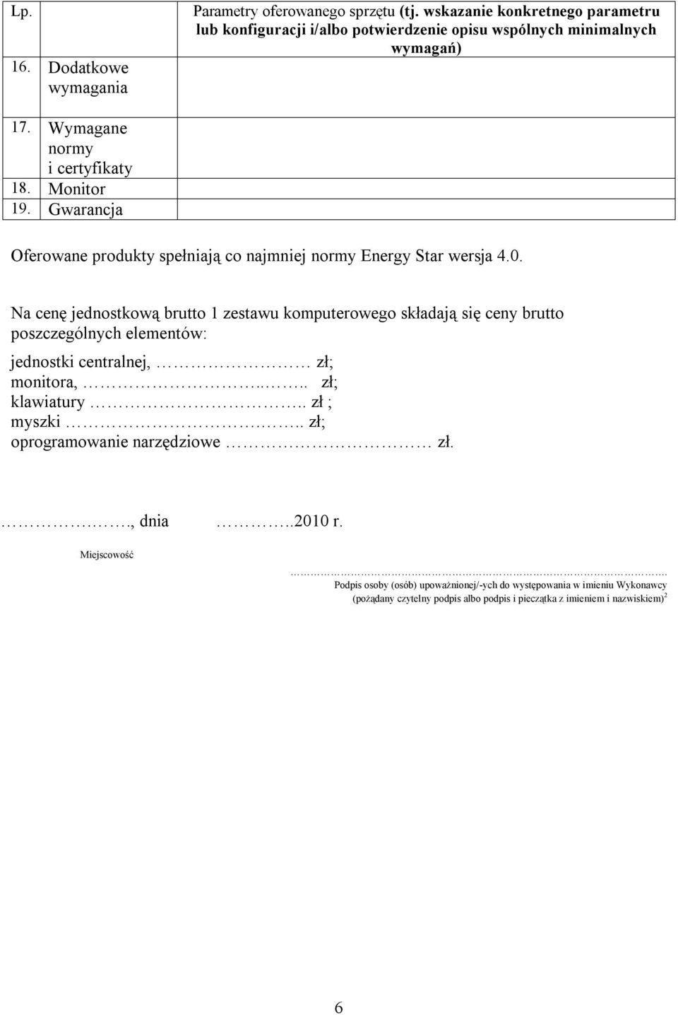 Na cenę jednostkową brutto 1 zestawu komputerowego składają się ceny brutto poszczególnych elementów: jednostki centralnej, zł; monitora,.... zł; klawiatury.. zł ; myszki.