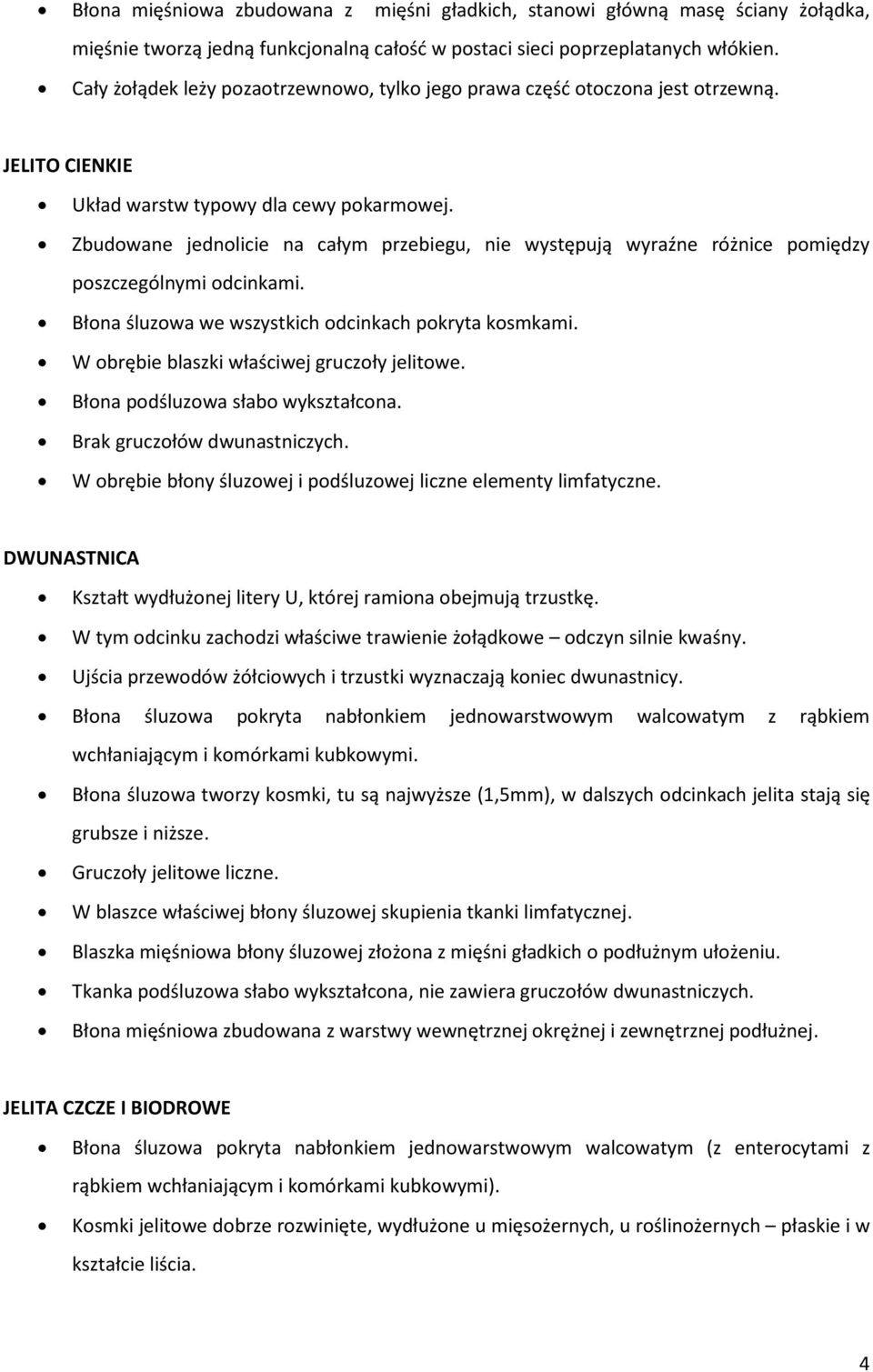 Zbudowane jednolicie na całym przebiegu, nie występują wyraźne różnice pomiędzy poszczególnymi odcinkami. Błona śluzowa we wszystkich odcinkach pokryta kosmkami.