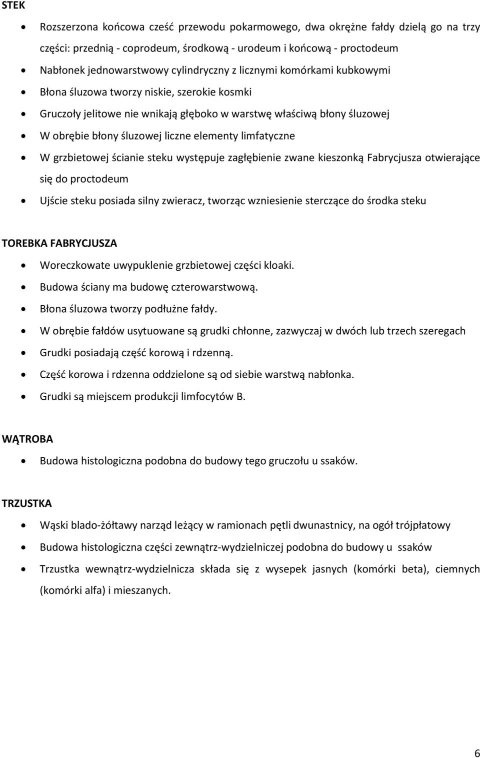 W grzbietowej ścianie steku występuje zagłębienie zwane kieszonką Fabrycjusza otwierające się do proctodeum Ujście steku posiada silny zwieracz, tworząc wzniesienie sterczące do środka steku TOREBKA