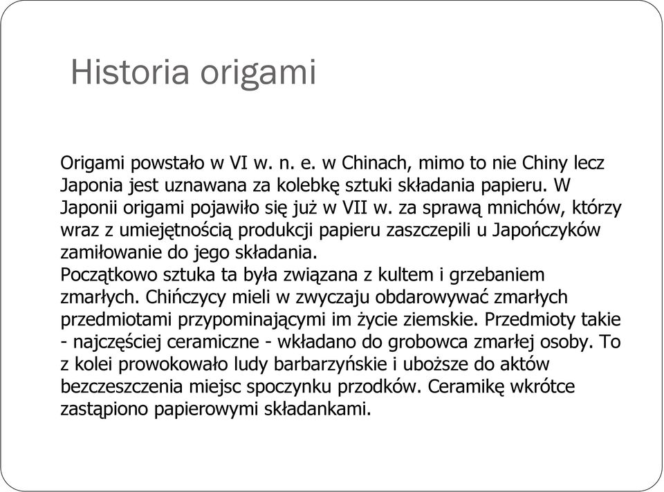 Początkowo sztuka ta była związana z kultem i grzebaniem zmarłych. Chińczycy mieli w zwyczaju obdarowywać zmarłych przedmiotami przypominającymi im życie ziemskie.