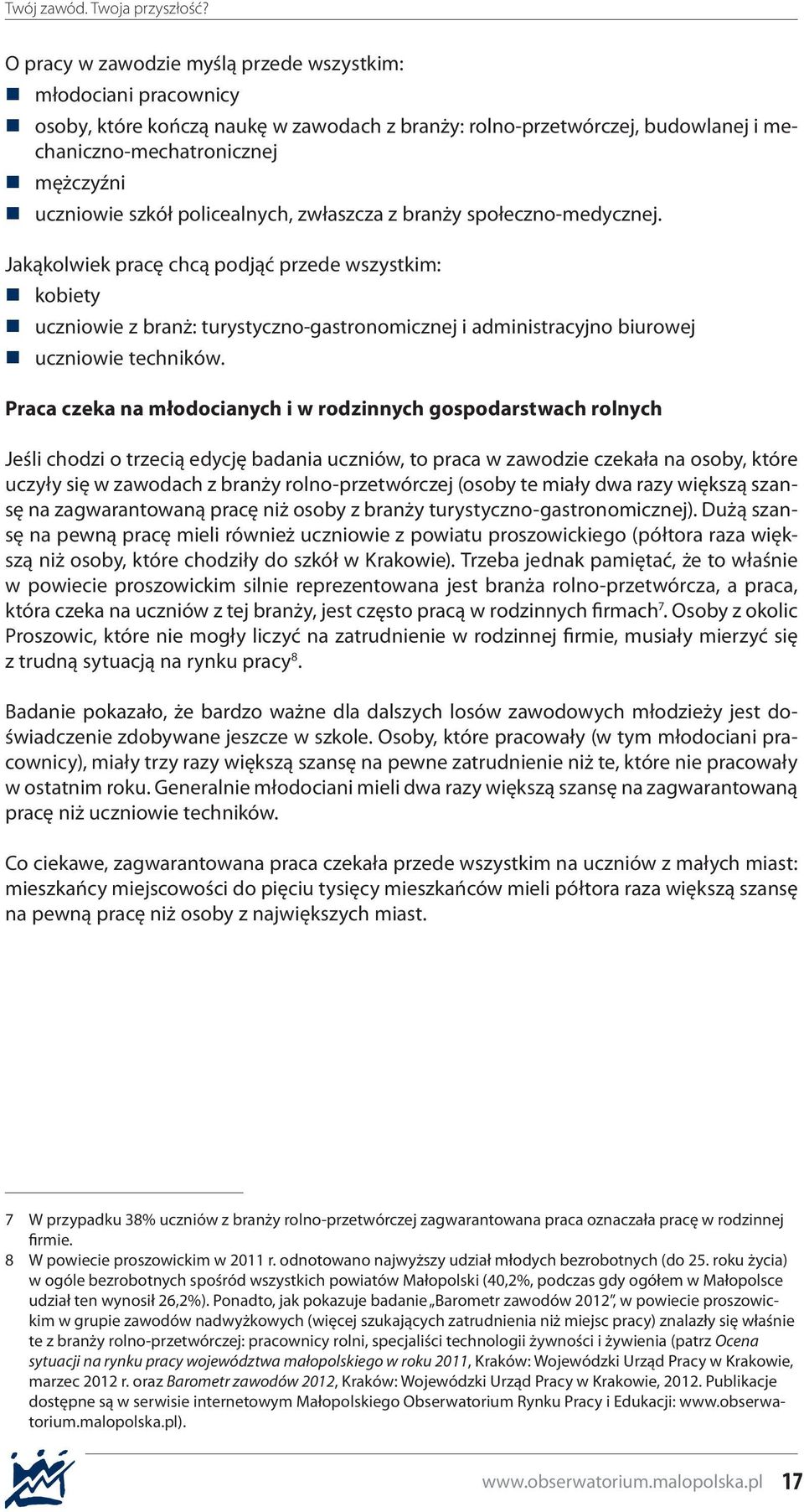 Jakąkolwiek pracę chcą podjąć przede wszystkim: kobiety uczniowie z branż: turystyczno-gastronomicznej i administracyjno biurowej uczniowie techników.