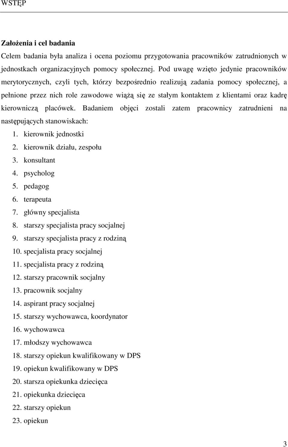 oraz kadrę kierowniczą placówek. Badaniem objęci zostali zatem pracownicy zatrudnieni na następujących stanowiskach: 1. kierownik jednostki 2. kierownik działu, zespołu 3. konsultant 4. psycholog 5.