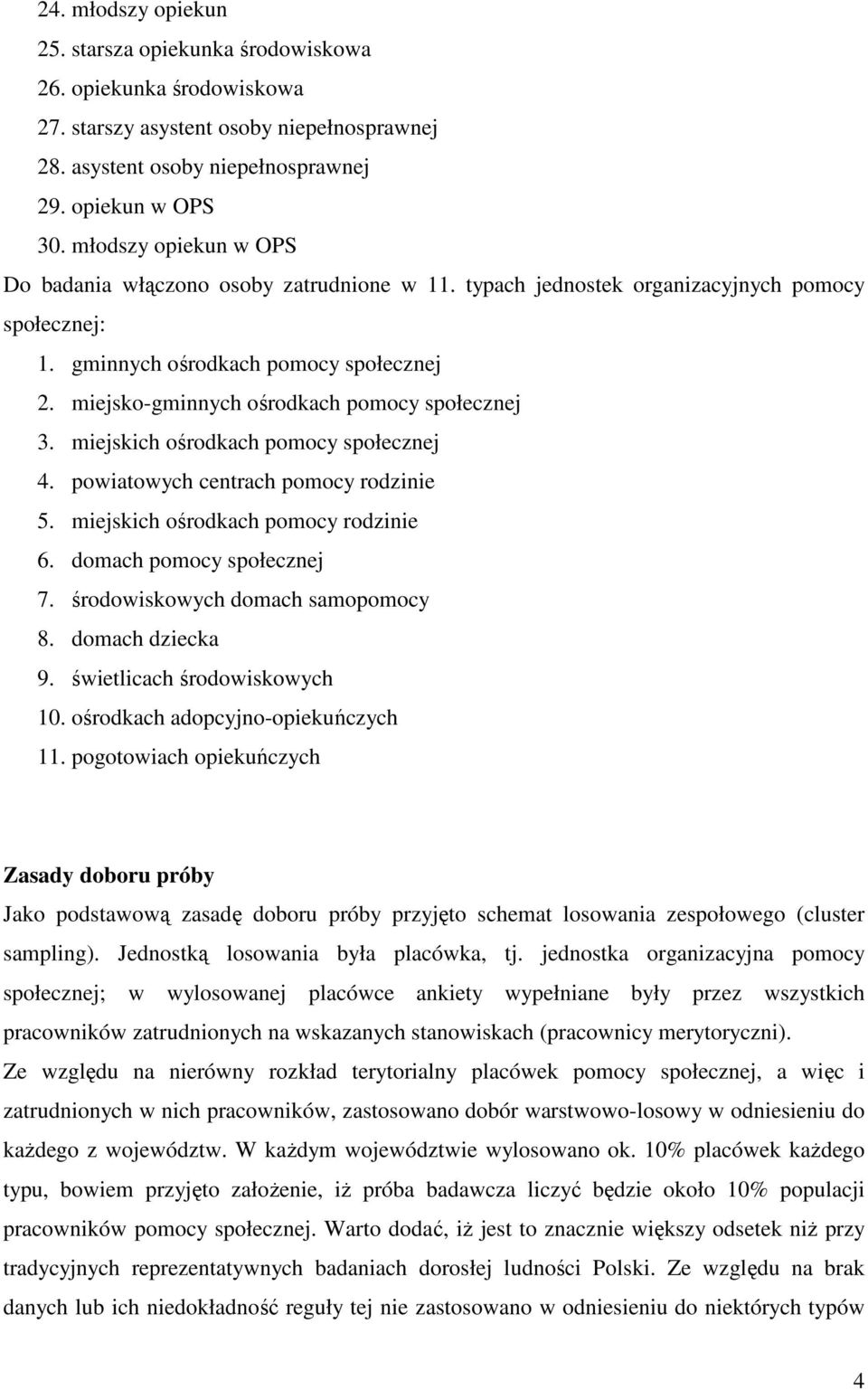 miejsko-gminnych ośrodkach pomocy społecznej 3. miejskich ośrodkach pomocy społecznej 4. powiatowych centrach pomocy rodzinie 5. miejskich ośrodkach pomocy rodzinie 6. domach pomocy społecznej 7.