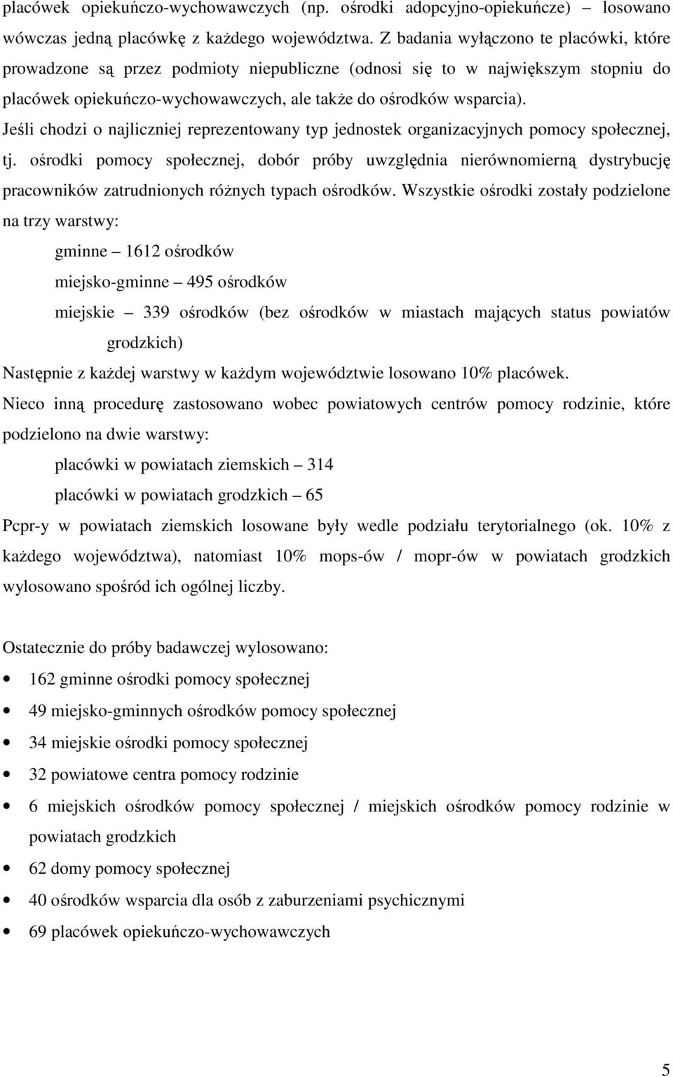 Jeśli chodzi o najliczniej reprezentowany typ jednostek organizacyjnych pomocy społecznej, tj.