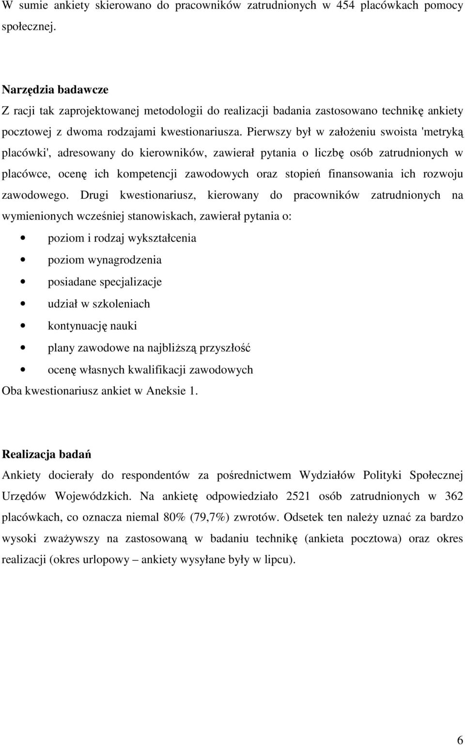 Pierwszy był w załoŝeniu swoista 'metryką placówki', adresowany do kierowników, zawierał pytania o liczbę osób zatrudnionych w placówce, ocenę ich kompetencji zawodowych oraz stopień finansowania ich