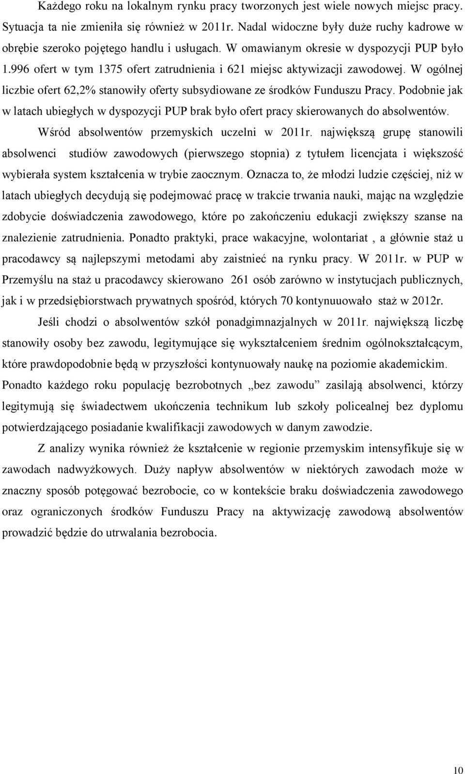 996 ofert w tym 1375 ofert zatrudnienia i 621 miejsc aktywizacji zawodowej. W ogólnej liczbie ofert 62,2% stanowiły oferty subsydiowane ze środków Funduszu Pracy.
