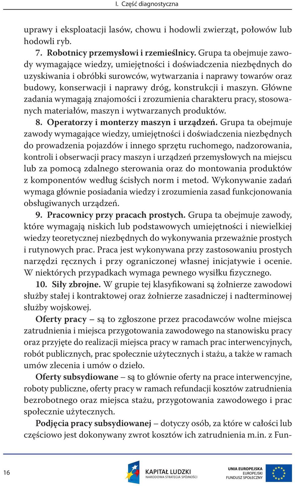 konstrukcji i maszyn. Główne zadania wymagają znajomości i zrozumienia charakteru pracy, stosowanych materiałów, maszyn i wytwarzanych produktów. 8. Operatorzy i monterzy maszyn i urządzeń.