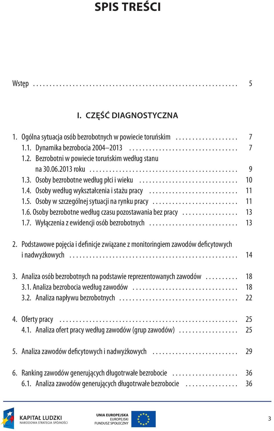 .. 13 1.7. Wyłączenia z ewidencji osób bezrobotnych... 13 2. Podstawowe pojęcia i definicje związane z monitoringiem zawodów deficytowych i nadwyżkowych... 14 3.