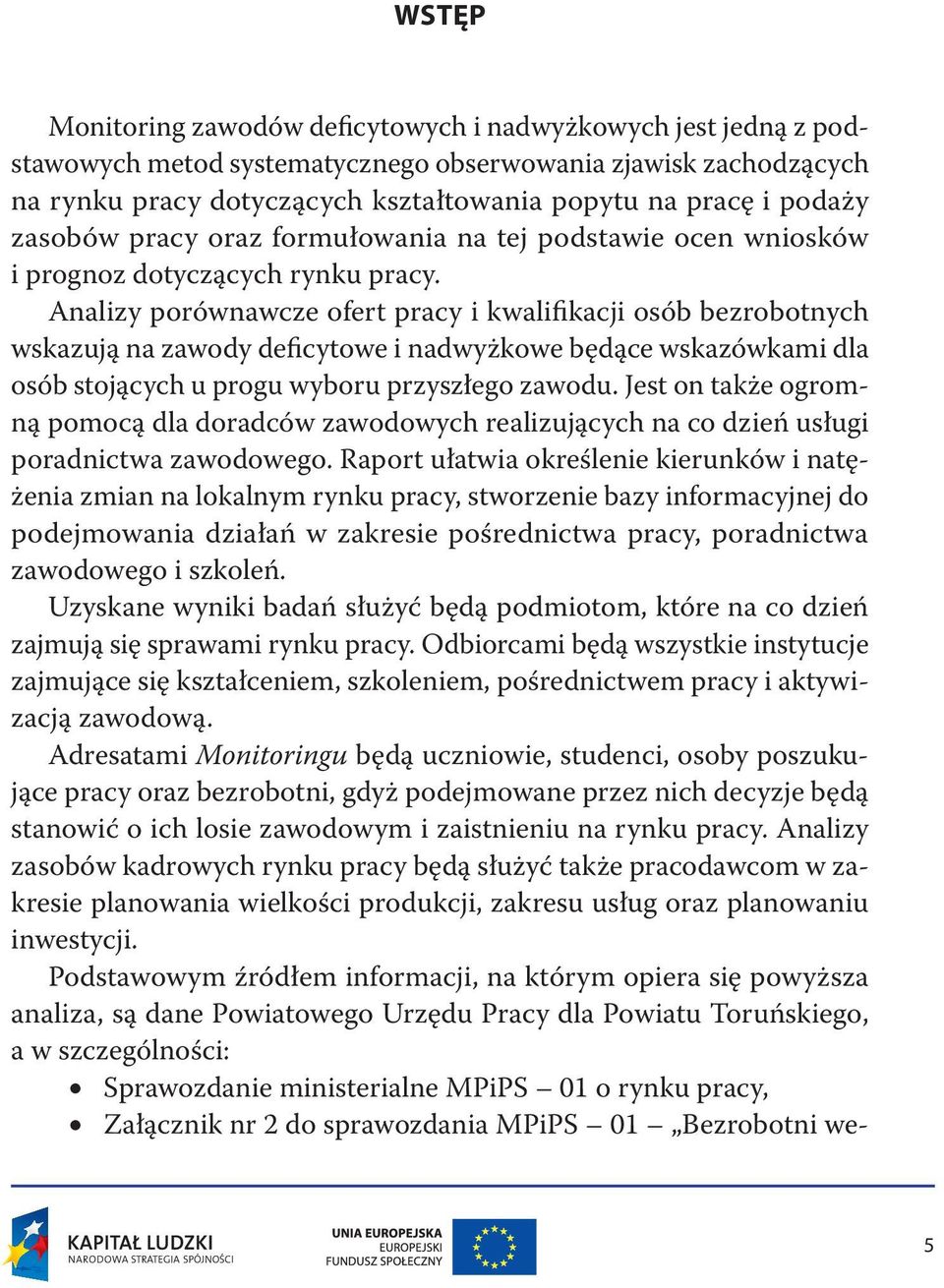 Analizy porównawcze ofert pracy i kwalifikacji osób bezrobotnych wskazują na zawody deficytowe i nadwyżkowe będące wskazówkami dla osób stojących u progu wyboru przyszłego zawodu.