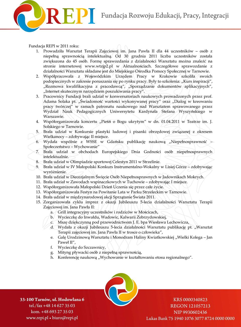 Szczegółowe sprawozdanie z działalności Warsztatu składane jest do Miejskiego Ośrodka Pomocy Społecznej w Tarnowie. 2.