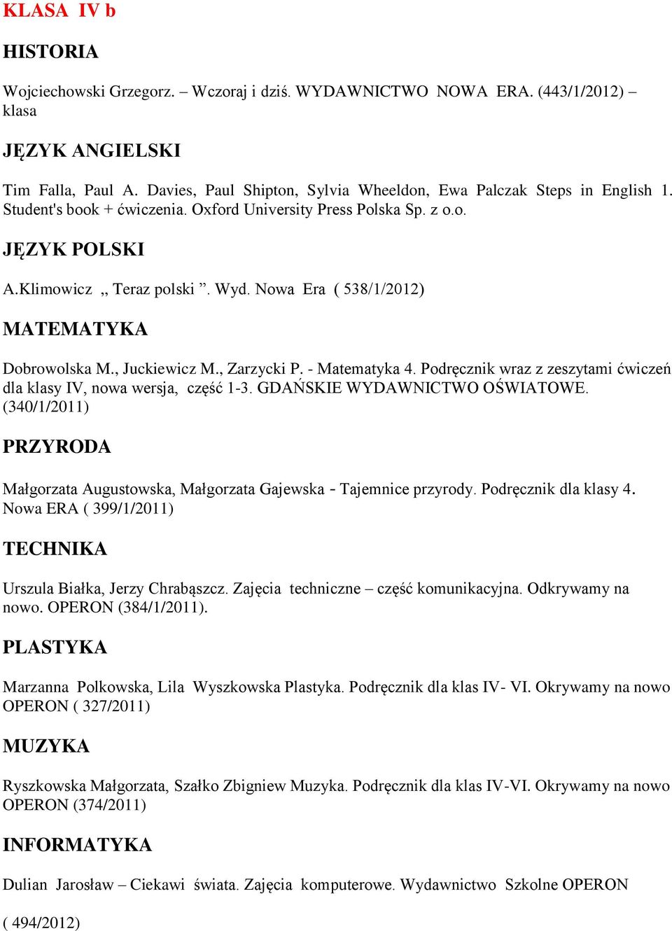 Nowa Era ( 538/1/2012) Dobrowolska M., Juckiewicz M., Zarzycki P. - Matematyka 4. Podręcznik wraz z zeszytami ćwiczeń dla klasy IV, nowa wersja, część 1-3. GDAŃSKIE WYDAWNICTWO OŚWIATOWE.