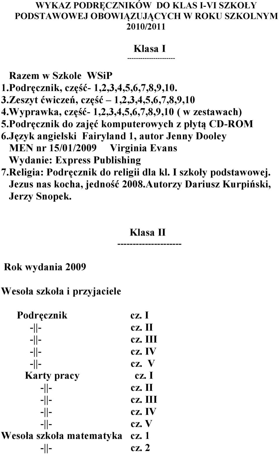 Język angielski Fairyland 1, autor Jenny Dooley MEN nr 15/01/2009 Virginia Evans Wydanie: Express Publishing 7.Religia: Podręcznik do religii dla kl. I szkoły podstawowej.