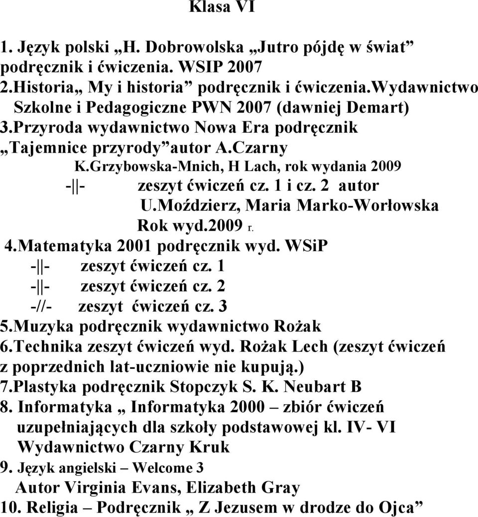 Moździerz, Maria Marko-Worłowska Rok wyd.2009 r. 4.Matematyka 2001 podręcznik wyd. WSiP -//- zeszyt ćwiczeń cz. 3 5.Muzyka podręcznik wydawnictwo Rożak 6.Technika zeszyt ćwiczeń wyd.