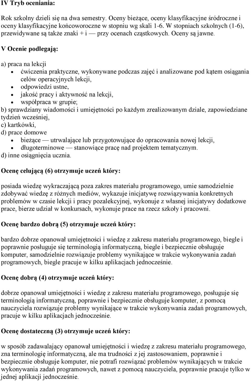 V Ocenie podlegają: a) praca na lekcji ćwiczenia praktyczne, wykonywane podczas zajęć i analizowane pod kątem osiągania celów operacyjnych lekcji, odpowiedzi ustne, jakość pracy i aktywność na