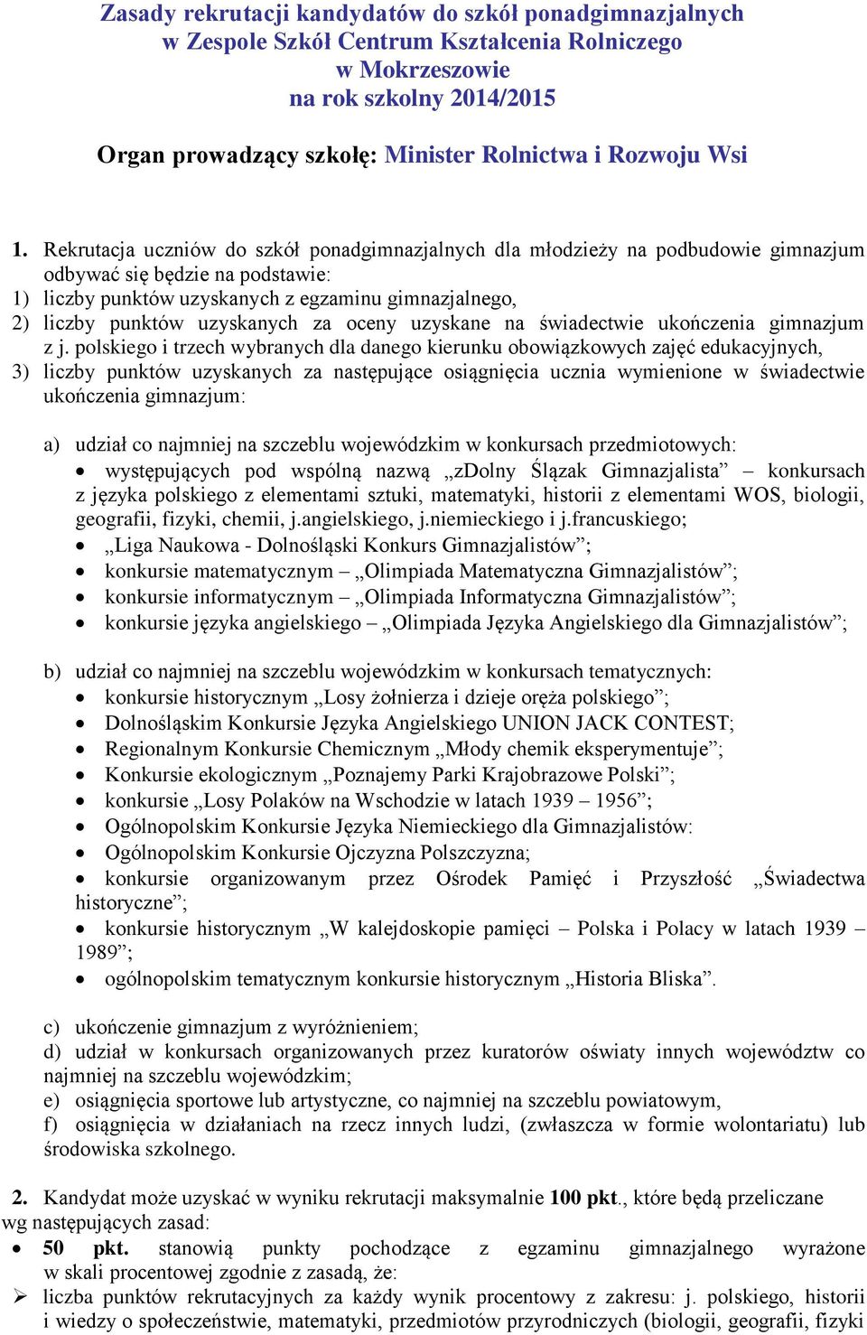 Rekrutacja uczniów do szkół ponadgimnazjalnych dla młodzieży na podbudowie gimnazjum odbywać się będzie na podstawie: 1) liczby punktów uzyskanych z egzaminu gimnazjalnego, 2) liczby punktów