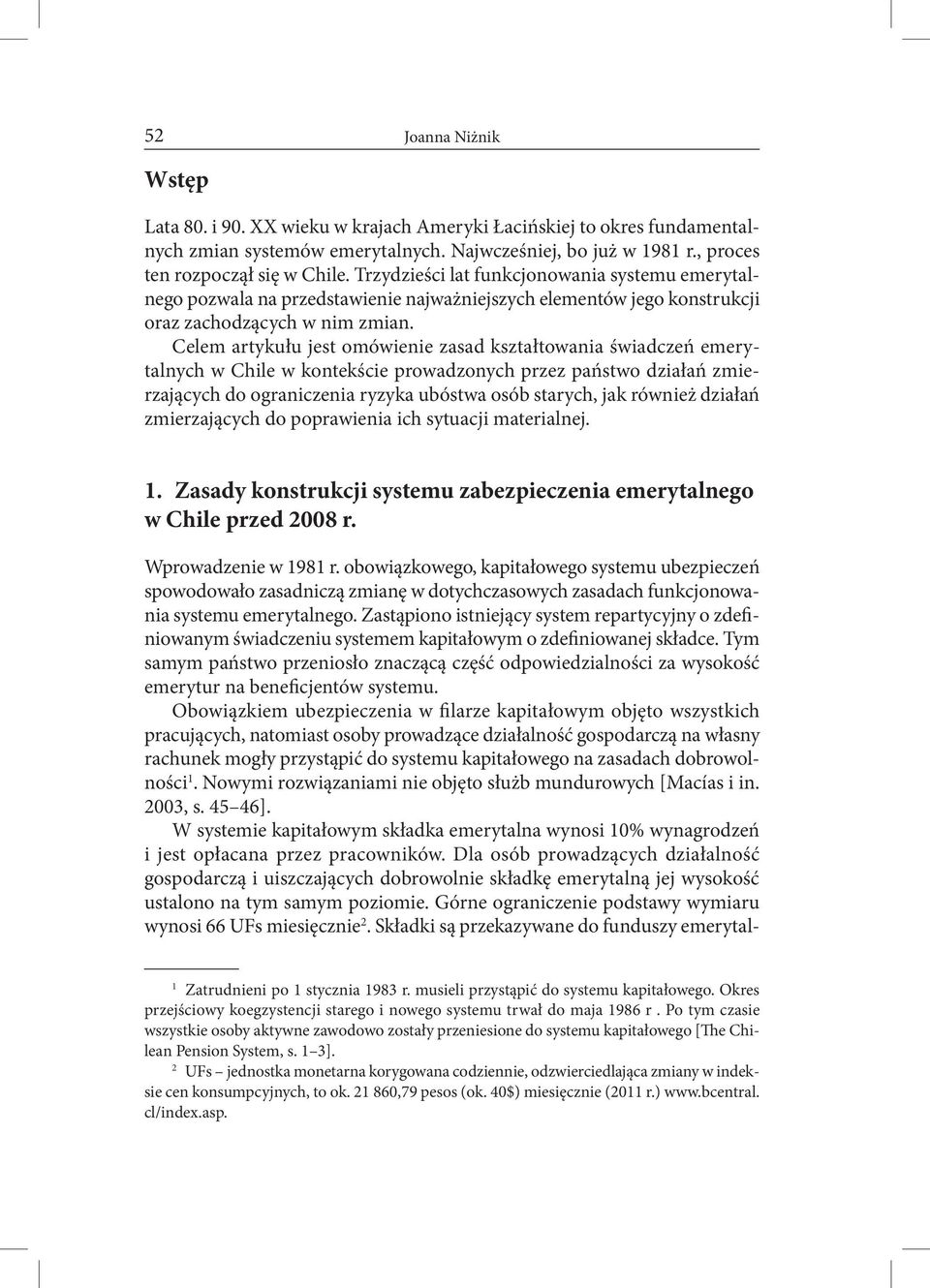 Celem artykułu jest omówienie zasad kształtowania świadczeń emerytalnych w Chile w kontekście prowadzonych przez państwo działań zmierzających do ograniczenia ryzyka ubóstwa osób starych, jak również