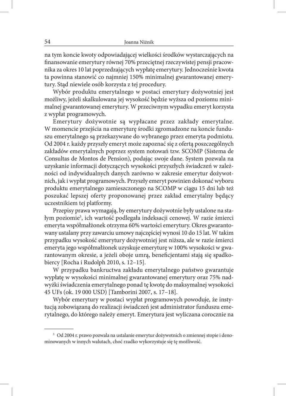 Wybór produktu emerytalnego w postaci emerytury dożywotniej jest możliwy, jeżeli skalkulowana jej wysokość będzie wyższa od poziomu minimalnej gwarantowanej emerytury.