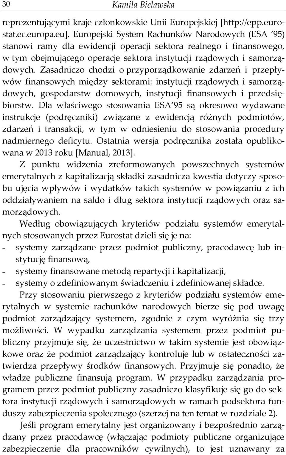 Zasadniczo chodzi o przyporządkowanie zdarzeń i przepływów finansowych między sektorami: instytucji rządowych i samorządowych, gospodarstw domowych, instytucji finansowych i przedsiębiorstw.