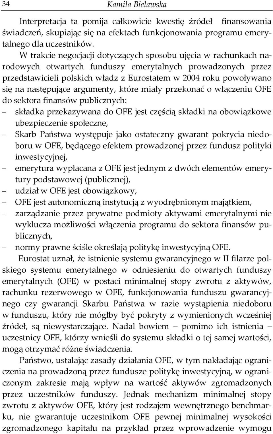 następujące argumenty, które miały przekonać o włączeniu OFE do sektora finansów publicznych: składka przekazywana do OFE jest częścią składki na obowiązkowe ubezpieczenie społeczne, Skarb Państwa