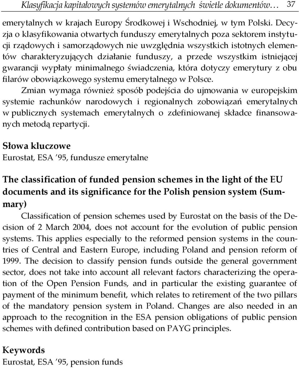 przede wszystkim istniejącej gwarancji wypłaty minimalnego świadczenia, która dotyczy emerytury z obu filarów obowiązkowego systemu emerytalnego w Polsce.
