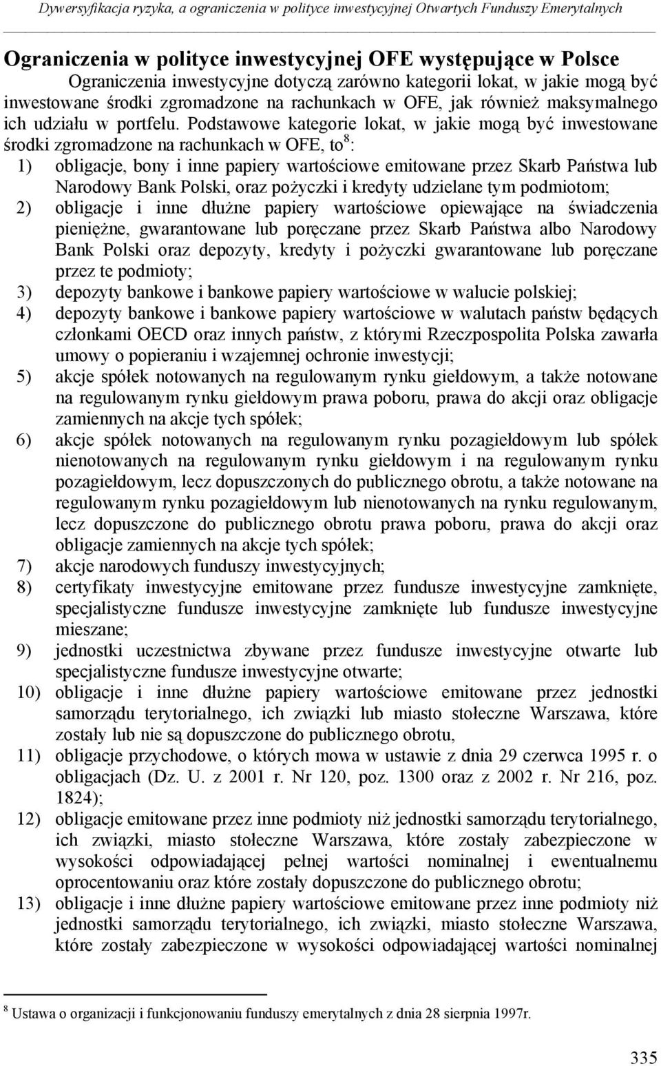 Podstawowe kategorie lokat, w jakie mogą być inwestowane środki zgromadzone na rachunkach w OFE, to 8 : 1) obligacje, bony i inne papiery wartościowe emitowane przez Skarb Państwa lub Narodowy Bank