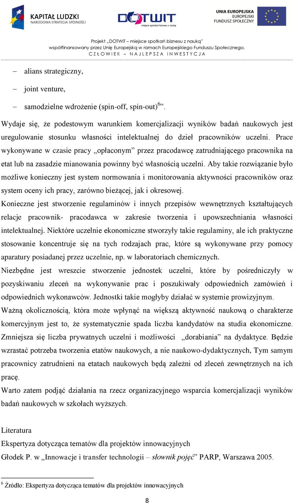 Prace wykonywane w czasie pracy opłaconym przez pracodawcę zatrudniającego pracownika na etat lub na zasadzie mianowania powinny być własnością uczelni.