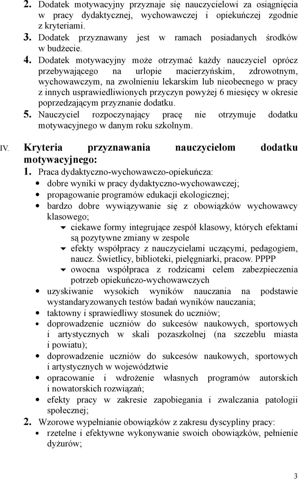 Dodatek motywacyjny może otrzymać każdy nauczyciel oprócz przebywającego na urlopie macierzyńskim, zdrowotnym, wychowawczym, na zwolnieniu lekarskim lub nieobecnego w pracy z innych