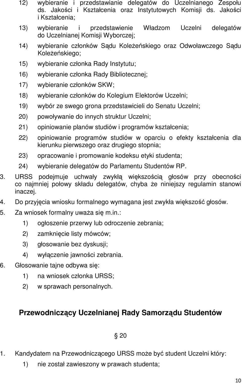 wybieranie członka Rady Instytutu; 16) wybieranie członka Rady Bibliotecznej; 17) wybieranie członków SKW; 18) wybieranie członków do Kolegium Elektorów Uczelni; 19) wybór ze swego grona